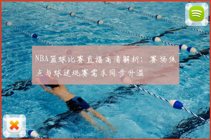 NBA篮球比赛直播高清解析:赛场焦点与球迷观赛需求同步升温