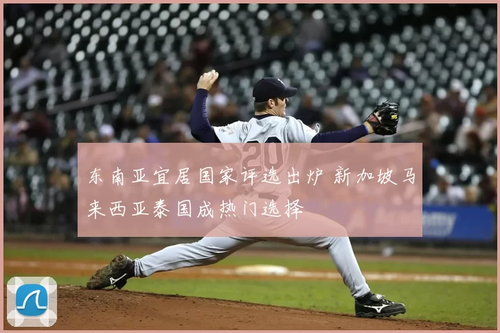 东南亚宜居国家评选出炉 新加坡马来西亚泰国成热门选择