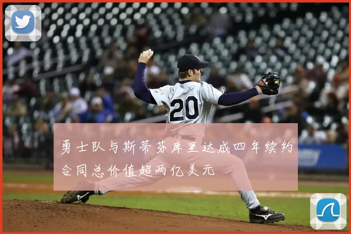 勇士队与斯蒂芬库里达成四年续约合同总价值超两亿美元