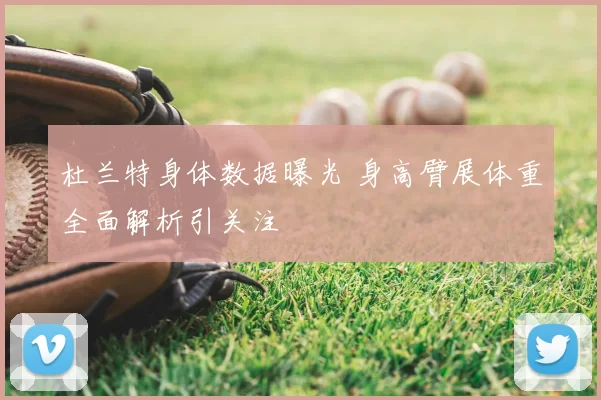 杜兰特身体数据曝光 身高臂展体重全面解析引关注