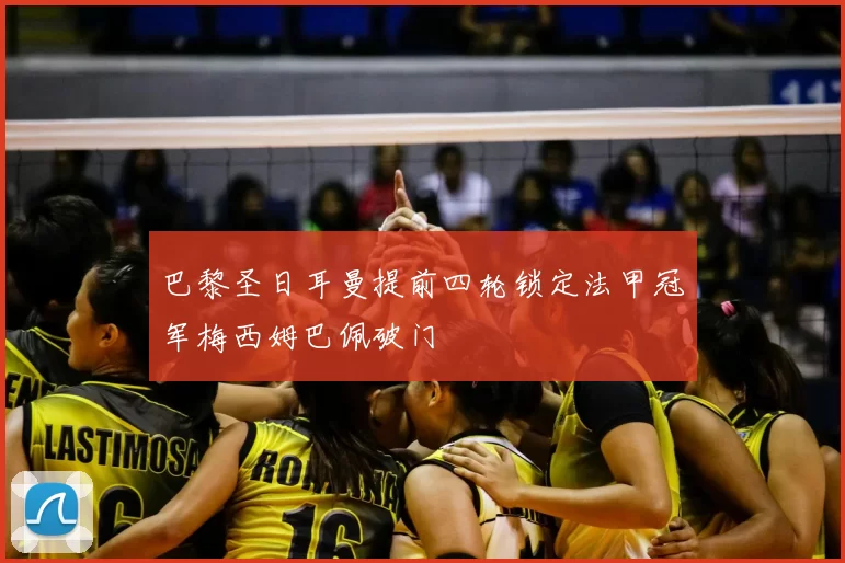 巴黎圣日耳曼提前四轮锁定法甲冠军梅西姆巴佩破门